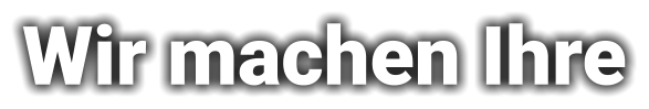 Wir machen Ihre